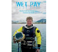 Wet Pay: Stories from my Career as a Commercial Diver