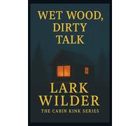 Wet Wood, Dirty Talk: When the Storm Breaks, So Does the Past (The Cabin Kink Series)