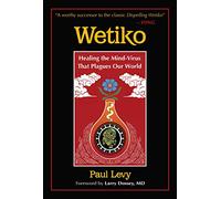 Wetiko: Healing the Mind-Virus That Plagues Our World