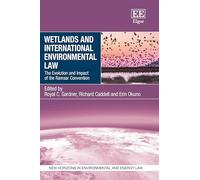 Wetlands and International Environmental Law: The Evolution and Impact of the Ramsar Convention (New Horizons in Environmental and Energy Law series)