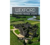 Wexford Travel Guide 2025: Discover the Magic of Wexford in 2025 (The Traveler's Chronicles: Tales from Across the Globe)