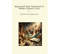 Weymouth New Testament in Modern Speech, Acts (Classic Books)