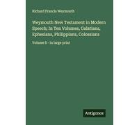 Weymouth New Testament in Modern Speech; In Ten Volumes, Galatians, Ephesians, Philippians, Colossians: Volume 8 - in large print