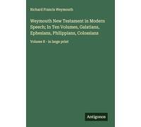Weymouth New Testament in Modern Speech; In Ten Volumes, Galatians, Ephesians, Philippians, Colossians: Volume 8 - in large print
