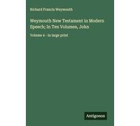 Weymouth New Testament in Modern Speech; In Ten Volumes, John: Volume 4 - in large print