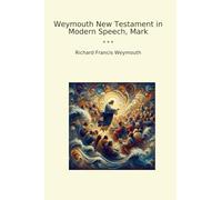 Weymouth New Testament in Modern Speech, Mark (Classic Books)