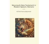 Weymouth New Testament in Modern Speech, Romans (Classic Books)
