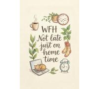 WFH Not late just on home time: Funny Notebook for Work / Gag Gift / Lined Notebook / 6" x 9"