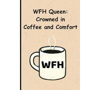 WFH Queen: Crowned in Coffee and Comfort: Funny Notebook for Remote Working Women and Coffee Lovers