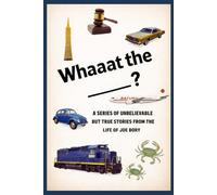 Whaaat The _____?: A series of unbelievable yet true stories from the life of Joe Bory