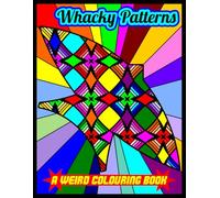 Whacky Patterns: (A Weird Colouring Book For People Who Like Strange Things)