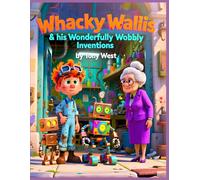 Whacky Wallis and his Wonderfully Wobbly Inventions: A Hilarious Picture Book About Big Ideas, Brilliant Mistakes, and Never Giving Up