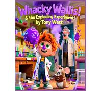 Whacky Wallis & the Exploding Experiment: A Hilarious STEM Adventure About Curiosity, Creativity, and Learning From Mistakes