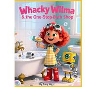 Whacky Wilma & the One-Stop Bath Shop: A Hilarious Invention Adventure About Speedy Baths, Silly Science, and Splashy Surprises!