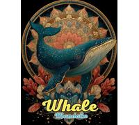 Whale Mandala Coloring Book: Tranquil and Majestic Ocean Mandalas for Relaxation and Creativity: Discover Over 60 Unique Whale-Inspired Mandalas for Stress Relief, Mindfulness, and Artistic Serenity
