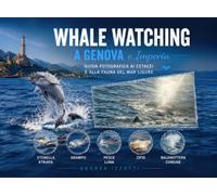 WHALE WATCHING A GENOVA e Imperia - Guida Fotografica ai Cetacei e alla Fauna del Mar Ligure: Balene, delfini, capodogli, zifi e gli incontri più emozionanti del Santuario dei Cetacei Pelagos