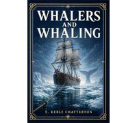Whalers and Whaling: A maritime history of the global whale fishery, Arctic voyages, shipboard life, sea hunting methods, old sail fleets, steam catchers, crews, captains, commerce