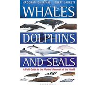 Whales, Dolphins and Seals: A field guide to the marine mammals of the world (Bloomsbury Naturalist)