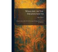 Whaling in the Frozen South: Being the Story of the 1923-24 Norwegian Whaling Expedition to the Antarctic
