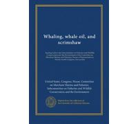 Whaling, whale oil, and scrimshaw: hearings before the Subcommittee on Fisheries and Wildlife Conservation and the Environment of the Committee on ... Ninety-fourth Congress, first session