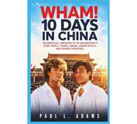 WHAM! 10 DAYS IN CHINA: An Unofficial Companion to the Film’s Story, People, Themes, Ending, Screen Details, and Viewing Experience