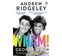 Wham! George & Me: Celebrate 40 Years of Wham! with the Sunday Times Bestseller