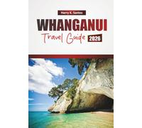 WHANGANUI TRAVEL GUIDE 2026: Discover Historic Landmarks, Scenic River Trails, Local Cuisine, and Cultural Experiences in New Zealand