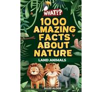 WHAT!? 1000 Amazing Facts About Nature: Land Animals - Jaw-Dropping Truths from the Wild Side of Earth
