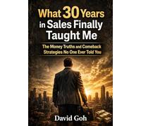 What 30 Years in Sales Finally Taught Me: The Sales Truth and Comeback Strategies No One Ever Told You