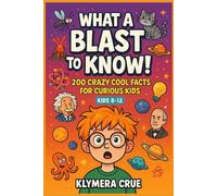 WHAT A BLAST to KNOW: 200 mind-blowing facts for young explorers