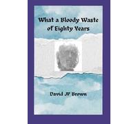 What a Bloody Waste of Eighty Years