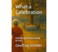 What a Celebration: Embracing the Sacred Joy of Life