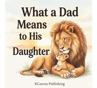 What a Dad Means to His Daughter: A Loving Keepsake Picture Book for Fathers and Daughters to Treasure Together (Hold You Dear and Treasure You Collection)