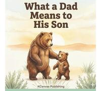 What a Dad Means to His Son: A Loving Keepsake Picture Book for Fathers and Sons to Treasure Together (Hold You Dear and Treasure You Collection)