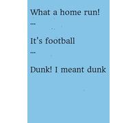 What a home run! ... It's football ... Dunk! I meant dunk