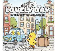 what a Lovely Day: Cozy Coloring Book for Teens and Adults With Cute Scenes, 50+ Adorable Pages