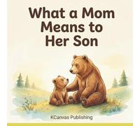What a Mom Means to Her Son: A Heartfelt Keepsake Picture Book for Moms and Sons to Treasure Together (Hold You Dear and Treasure You Collection)