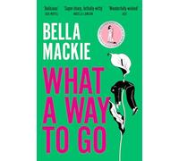 What A Way To Go: THE HOT SUMMER READ FOR 2025 AND INSTANT SUNDAY TIMES BESTSELLER FROM THE AUTHOR OF HOW TO KILL YOUR FAMILY