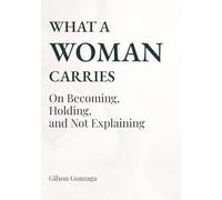 What a Woman Carries: On Becoming, Holding, and Not Explaining