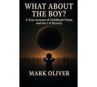 What About the Boy?: A True Account of Childhood Vision and the L-8 Mystery