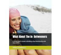 What About The In- Betweeners: A Young Adult’s Guide to Building a Real Relationship with Jesus Christ