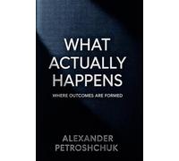 What Actually Happens.: A practitioner’s view of how outcomes are actually formed across real systems.