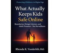 What Actually Keeps Kids Safe Online: Boundaries, Design Literacy, and Adult Presence-Not Surveillance: 7 (Protecting Children in the Digital Age ... Platform Risk, and What Adults Can Do)