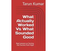 What Actually Worked Vs What Sounded Good: Real Lessons on Sorting Out Success from Hype