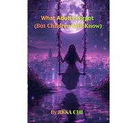 What Adults Forgot (But Children Still Know): Stories about the wisdom we leave behind as we grow