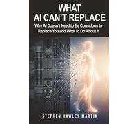 What AI Can’t Replace: Why AI Doesn’t Need to Be Conscious to Replace You and What to Do About It