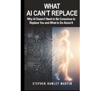 What AI Can’t Replace: Why AI Doesn’t Need to Be Conscious to Replace You and What to Do About It