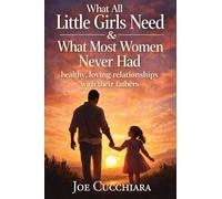 What All Little Girls Need & What Most Women Never Had: "Healthy, Loving Relationships with Their Fathers"