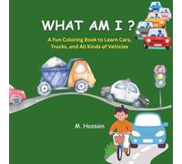 WHAT AM I ?: A Fun Coloring Book to Learn Cars, Trucks, and All Kinds of Vehicles
