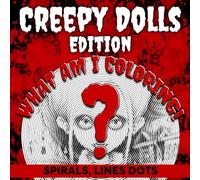 What Am I Coloring? Creepy Dolls Edition - Spirals, Lines Dots: Mystery Reveal Coloring Pages Featuring Hidden Picture Challenges, Clever Puzzle Designs and Creative Fun for Adults to Relax and Enjoy